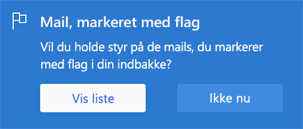 Mulighed for at aktivere mails markeret med flag ved at vælge Vis liste eller Ikke nu