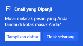 Cuplikan layar yang memperlihatkan dialog untuk mengaktifkan email berbendera:
Mulai Lacak pesan yang Anda tandai di kotak masuk Anda?
Dengan opsi untuk memilih Perlihatkan daftar atau tidak sekarang