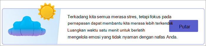 Cuplikan layar titik masuk untuk latihan pernapasan di halaman Respons Anda. Teks bertuliskan "Kita semua merasa stres terkadang, tetapi fokus pada pernapasan dapat membantu kita merasa lebih terkendali. Luangkan waktu satu menit untuk berlatih mengelola emosi yang tidak nyaman dengan nafas Anda." dengan tombol "Putar".