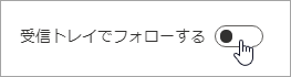 [受信トレイでフォローする] トグルのスクリーンショットが [オフ] に移動しました