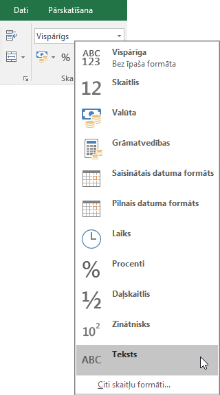 Programmas Excel cilnē Sākums grupā Skaitlis izvēlieties lejupvērsto bultiņu lodziņā Vispārīgs un pēc tam izvēlieties lietojamo skaitļu formātu.