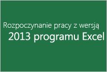 Rozpoczynanie pracy z wersją 2013 programu Excel