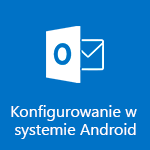 Konfigurowanie aplikacji Outlook dla systemu Android