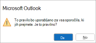 Prikaže se pojavno okno z besedilom »To pravilo bo uporabljeno za vsa sporočila, ki jih prejmete. Ali je to pravilno?«