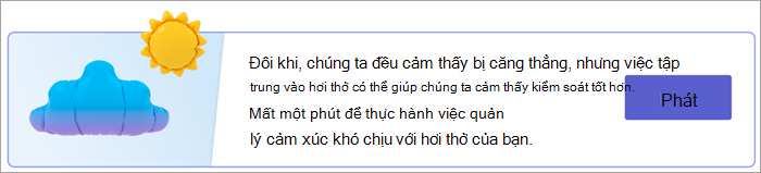 Ảnh chụp màn hình điểm vào bài tập thở trên trang Phản hồi của bạn. Văn bản đọc "Đôi khi chúng ta đều cảm thấy bị căng thẳng, nhưng việc tập trung vào hơi thở có thể giúp chúng ta cảm thấy kiểm soát tốt hơn. Hãy dành một phút để thực hành việc quản lý những cảm xúc khó chịu bằng hơi thở của bạn." với nút "Phát".